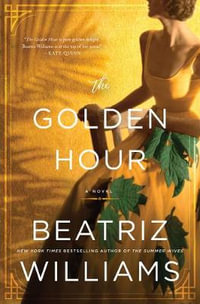 The Golden Hour : A Novel - Beatriz Williams