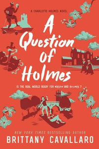 A Question of Holmes : Charlotte Holmes - Brittany Cavallaro