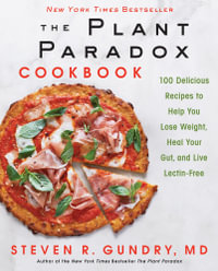 The Plant Paradox Cookbook : 100 Delicious Recipes to Help You Lose Weight, Heal Your Gut, and Live Lectin-Free - Steven R. Gundry