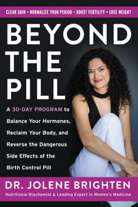 Beyond the Pill : A 30-Day Program to Balance Your Hormones, Reclaim Your Body, and Reverse the Dangerous Side Effects of the Birth Control Pill - Jolene Brighten