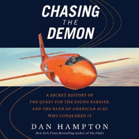 Chasing the Demon : A Secret History of the Quest for the Sound Barrier, and the Band of American Aces Who Conquered It - Dan Hampton