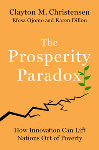 The Prosperity Paradox : How Innovation Can Lift Nations Out of Poverty - Clayton M. Christensen