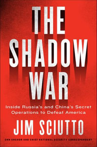 The Shadow War : Inside Russia's and China's Secret Operations to Defeat America - Jim Sciutto