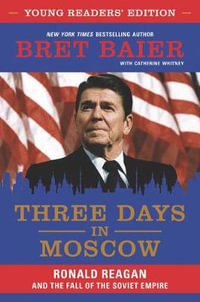 Three Days in Moscow : Ronald Reagan and the Fall of the Soviet Empire - Bret Baier