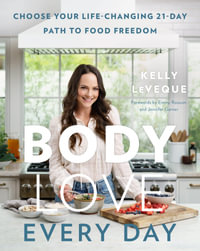 Body Love Every Day : Choose Your Life-Changing 21-Day Path to Food Freedom - Kelly Leveque