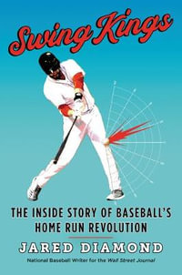 Swing Kings : The Inside Story of Baseball's Home Run Revolution - Jared Diamond