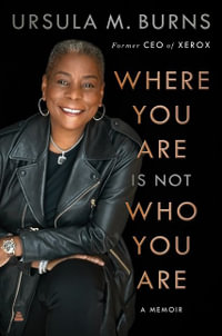 Where You Are Is Not Who You Are : A Memoir - Ursula Burns