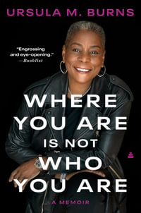 Where You Are Is Not Who You Are : A Memoir - Ursula Burns