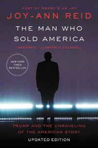 Man Who Sold America, The : Trump and the Unraveling of the American Story - Joy-Ann Reid