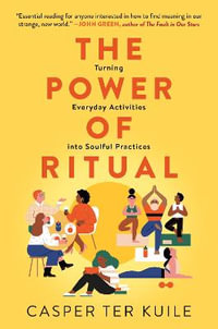 The Power of Ritual : Turning Everyday Activities Into Soulful Practices - Casper Ter Kuile