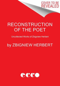 Reconstruction of the Poet : Uncollected Works of Zbigniew Herbert - Zbigniew Herbert