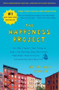 The Happiness Project [Tenth Anniversary Edition] : Or, Why I Spent a Year Trying to Sing in the Morning, Clean My Closets, Fight Right, Read Aristotle,  - Gretchen Rubin