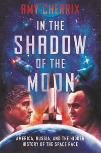 In the Shadow of the Moon : America, Russia, and the Hidden History of the Space Race - Amy Cherrix