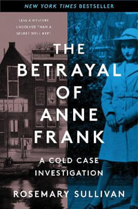 The Betrayal of Anne Frank : A Cold Case Investigation - Rosemary Sullivan