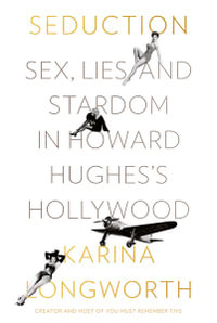 Seduction : Sex, Money and Power in Howard Hughes's Hollywood - Karina Longworth