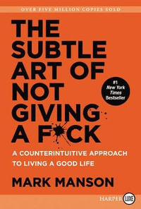 The Subtle Art Of Not Giving A F*Ck : A Counterintuitive Approach to Living a Good Life - Mark Manson