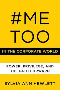 #MeToo in the Corporate World : Power, Privilege, and the Path Forward - Sylvia Ann Hewlett