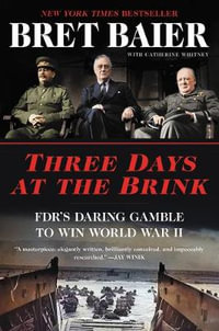 Three Days at the Brink : FDR's Daring Gamble to Win World War II - Bret Baier