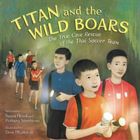 Titan and the Wild Boars : True Cave Rescue of the Thai Soccer Team - Susan Hood