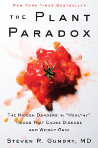 The Plant Paradox : The Hidden Dangers in "Healthy" Foods That Cause Disease and Weight Gain - Steven R. Gundry