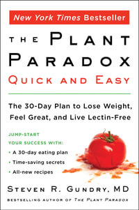 The Plant Paradox Quick and Easy : The 30-Day Plan to Lose Weight, Feel Great, and Live Lectin-Free - Steven R. Gundry