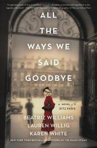 All The Ways We Said Goodbye : A Novel of the Ritz Paris - Beatriz Williams