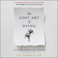 The Lost Art of Dying : Reviving Forgotten Wisdom - Abby Craden