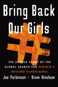 Bring Back Our Girls : The Search for Nigeria's Missing Schoolgirls and Their Astonishing Survival - Drew Hinshaw