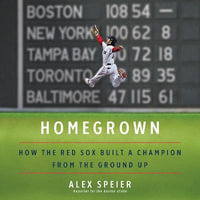 Homegrown : How the Red Sox Built a Champion from the Ground Up - George Newbern