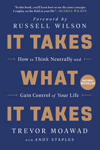 It Takes What It Takes : How To Think Neutrally And Gain Control Of Your Life - Trevor Moawad