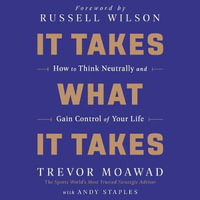 It Takes What It Takes : How to Think Neutrally and Gain Control of Your Life - Russell Wilson