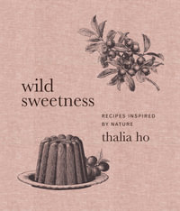 Wild Sweetness : Recipes Inspired by Nature - Thalia Ho