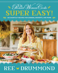 The Pioneer Woman Cooks - Super Easy! : 120 Shortcut Recipes for Dinners, Desserts, and More - Ree Drummond