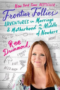 Frontier Follies : Adventures in Marriage and Motherhood in the Middle of Nowhere - Ree Drummond