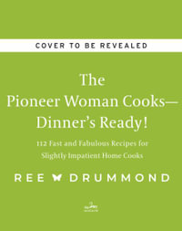 The Pioneer Woman Cooks - Dinner's Ready! : 112 Fast and Fabulous Recipes for Slightly Impatient Home Cooks - Ree Drummond