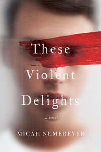 These Violent Delights : A Novel - Micah Nemerever