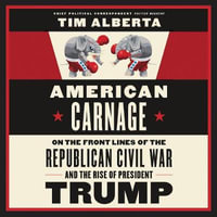 American Carnage : On the Front Lines of the Republican Civil War and the Rise of President Trump - Jason Culp