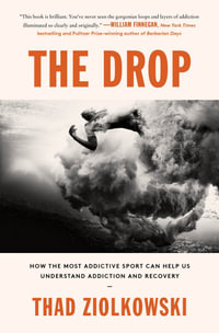 The Drop : How the Most Addictive Sport Can Help Us Understand Addiction and Recovery - Thad Ziolkowski