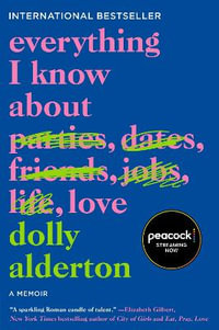 Everything I Know About Love : A Memoir - Dolly Alderton