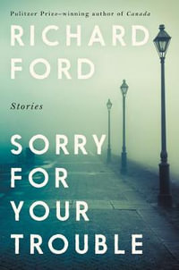 Sorry for Your Trouble : Stories - Richard Ford