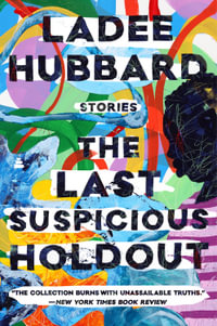 The Last Suspicious Holdout : Stories - Ladee Hubbard