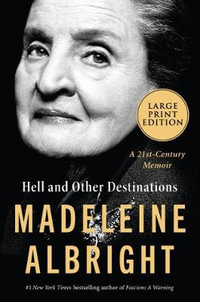 Hell and Other Destinations : A 21st Century Memoir [Large Print] - Madeleine Albright