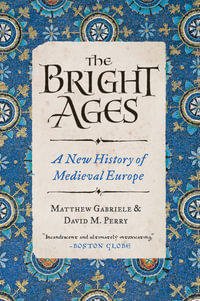 The Bright Ages : A New History of Medieval Europe - Matthew Gabriele