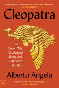 Cleopatra : The Queen Who Challenged Rome and Conquered Eternity - Alberto Angela