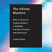 The Infinite Machine : How an Army of Crypto-hackers Is Building the Next Internet with Ethereum - Laura Jennings