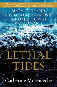 Lethal Tides : Mary Sears And The Marine Scientists Who Helped Win World War II - Catherine Musemeche