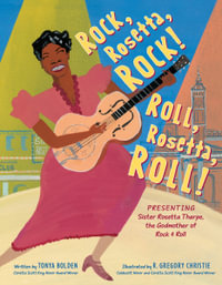 Rock, Rosetta, Rock! Roll, Rosetta, Roll! : Presenting Sister Rosetta Tharpe, the Godmother of Rock & Roll - Tonya Bolden