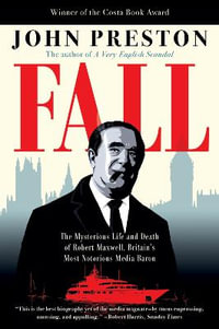 Fall : The Mysterious Life and Death of Robert Maxwell, Britain's Most Notorious Media Baron - John Preston