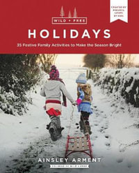 Wild and Free Holidays : 35 Festive Family Activities to Make the Season Bright - Ainsley Arment