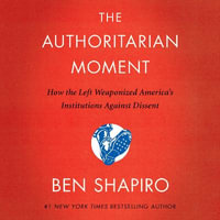 The Authoritarian Moment : How the Left Weaponized America's Institutions Against Dissent - Ben Shapiro